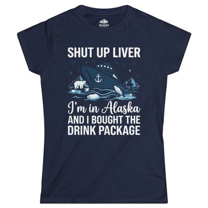 Shut Up Liver Alaska Cruise Drink Package Funny Shirt — Ladies Tee Ladies T-Shirt – Navy – Alaska Cruise Shirts