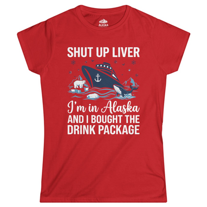 Shut Up Liver Alaska Cruise Drink Package Funny Shirt — Ladies Tee Ladies T-Shirt – Red – Alaska Cruise Shirts