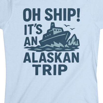 Oh Ship It’s an Alaskan Trip Funny Alaska Cruise Shirt — Ladies Tee Ladies T-Shirt – Light Blue – Alaska Cruise Shirts Close Up