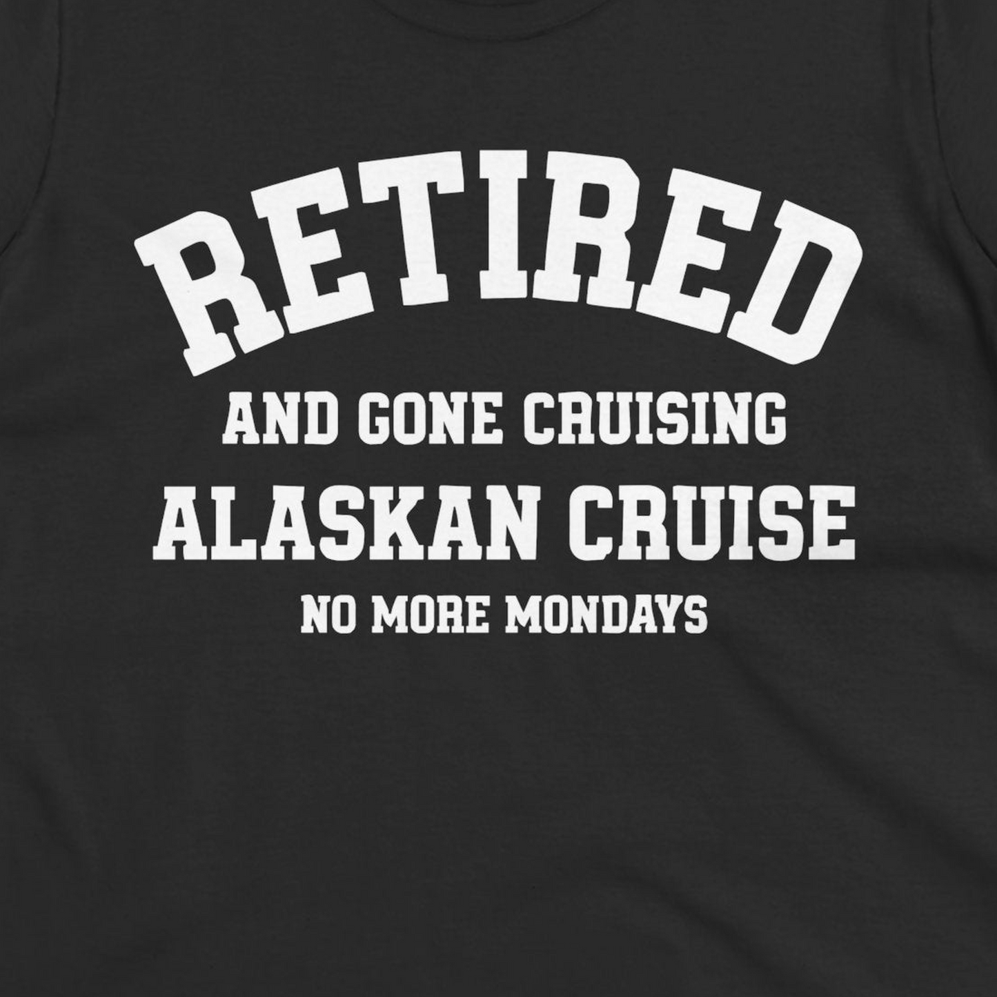 Retired Gone Cruising Alaska Cruise No More Mondays Shirt — Ladies Tee Ladies T-Shirt – Black – Alaska Cruise Shirts Close Up