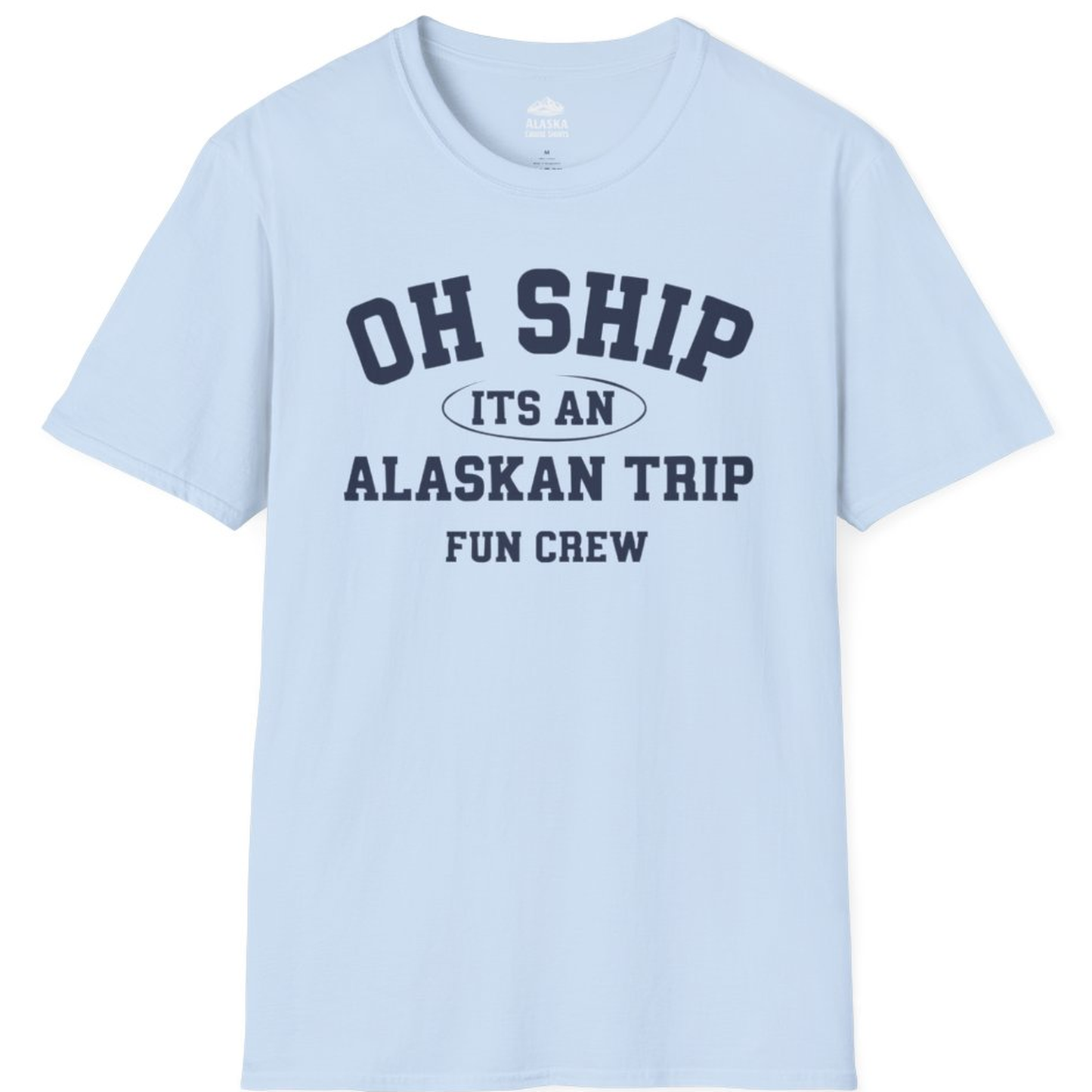 Oh Ship Its An Alaskan Trip Fun Crew Group Travel Shirt – Light Blue – Alaska Cruise Shirts