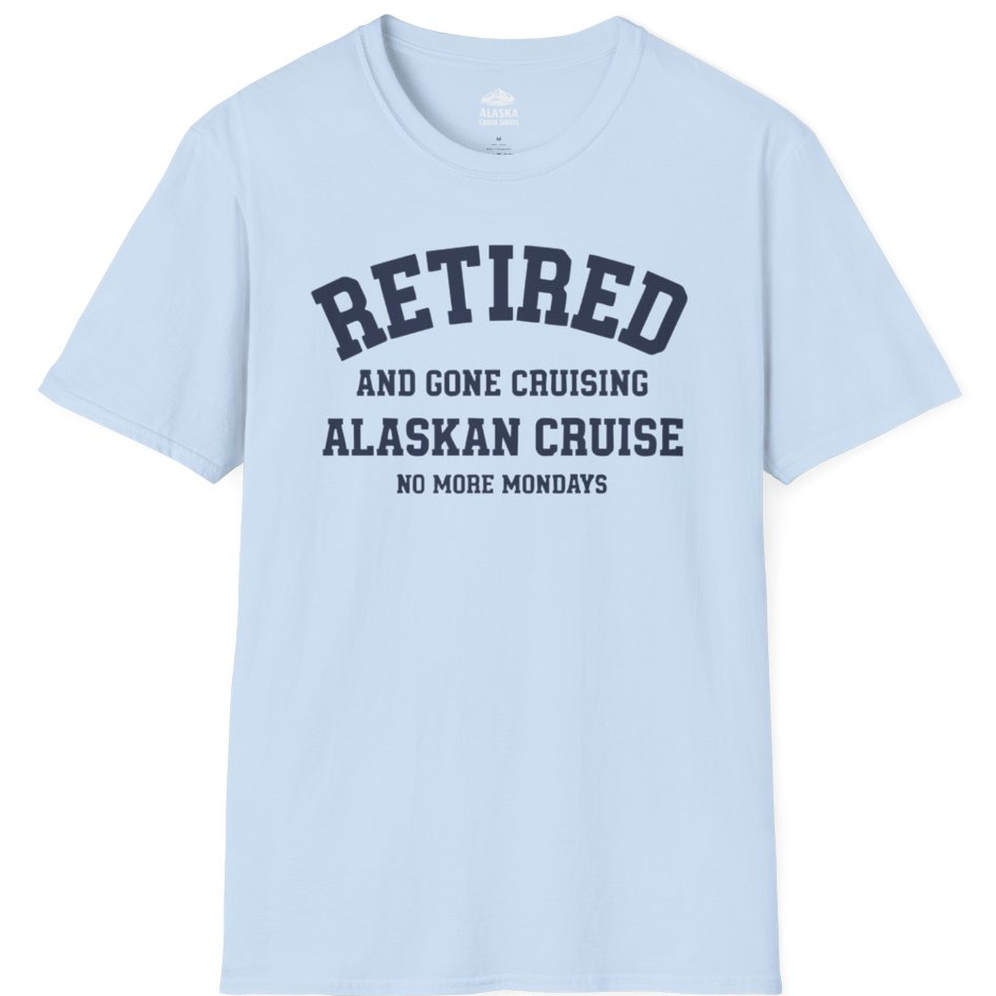 Retired Gone Cruising Alaska Cruise No More Mondays Shirt – Light Blue – Alaska Cruise Shirts