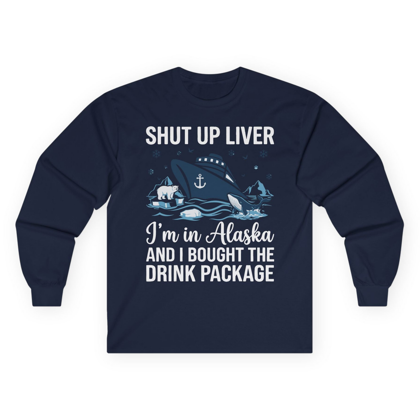 Shut Up Liver Alaska Cruise Drink Package Funny Shirt — Long Sleeve Long Sleeve Shirt – Alaska Cruise Shirts