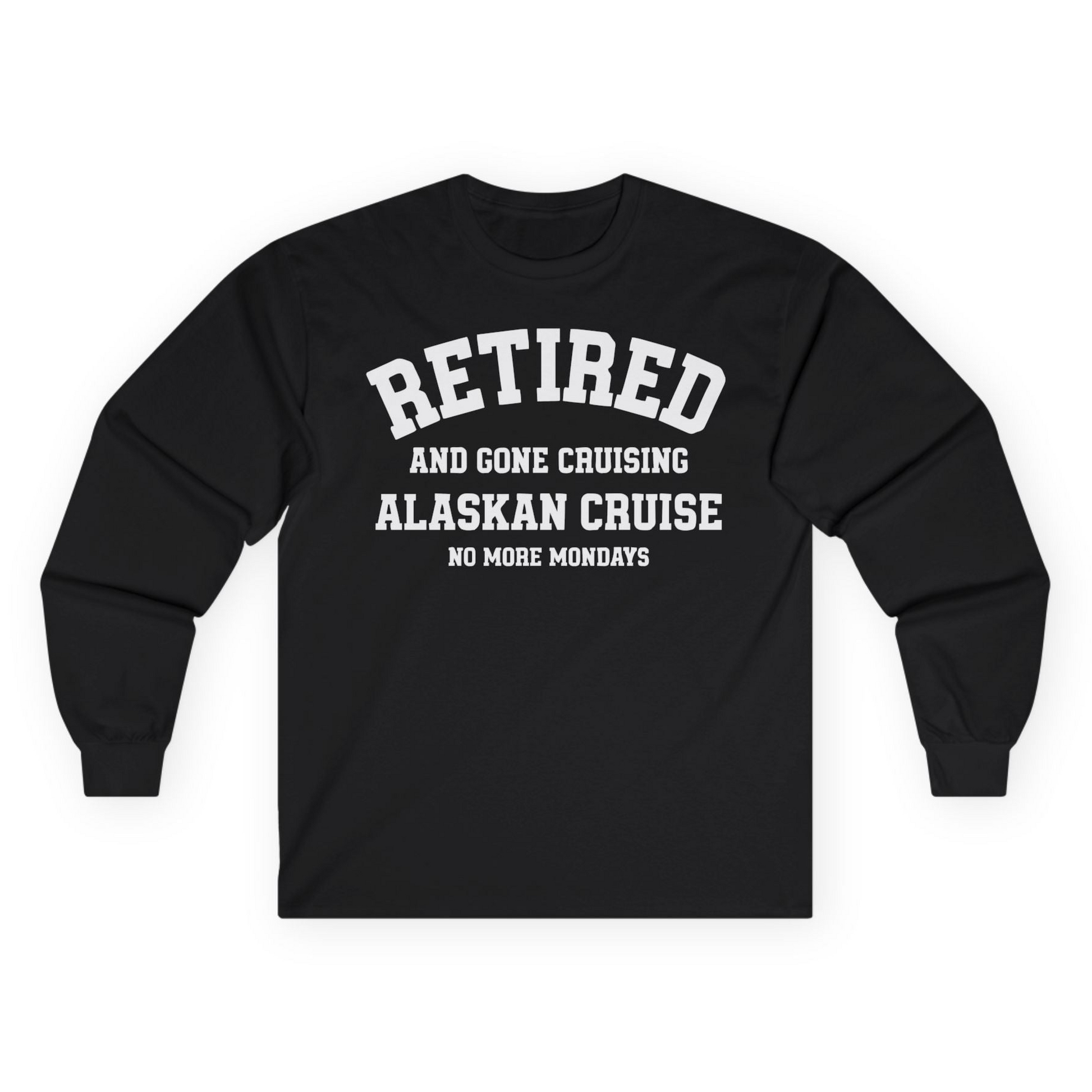 Retired Gone Cruising Alaska Cruise No More Mondays Shirt — Long Sleeve Long Sleeve Shirt – Alaska Cruise Shirts