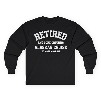 Retired Gone Cruising Alaska Cruise No More Mondays Shirt — Long Sleeve Long Sleeve Shirt – Alaska Cruise Shirts