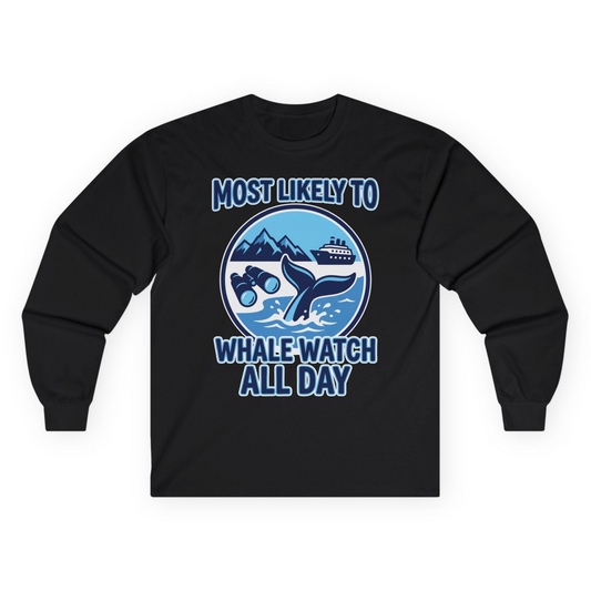 Most Likely To Whale Watch All Day Alaska Cruise Shirt — Long Sleeve Long Sleeve Shirt – Alaska Cruise Shirts