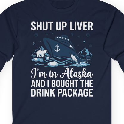 Shut Up Liver Alaska Cruise Drink Package Funny Shirt — Long Sleeve Long Sleeve Shirt – Alaska Cruise Shirts Close Up