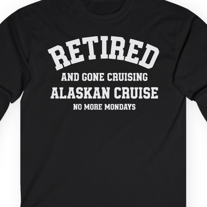 Retired Gone Cruising Alaska Cruise No More Mondays Shirt — Long Sleeve Long Sleeve Shirt – Alaska Cruise Shirts Close Up
