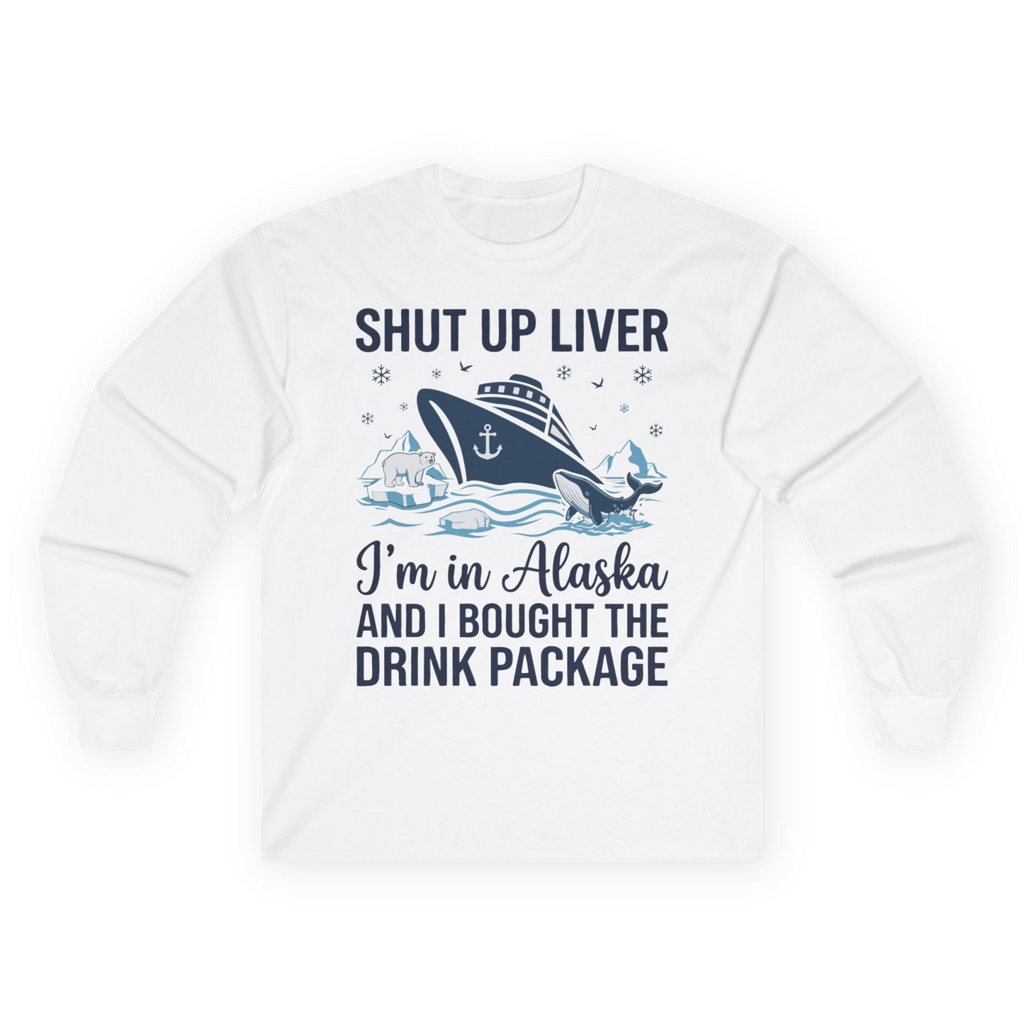 Shut Up Liver Alaska Cruise Drink Package Funny Shirt — Long Sleeve Long Sleeve Shirt – White – Alaska Cruise Shirts