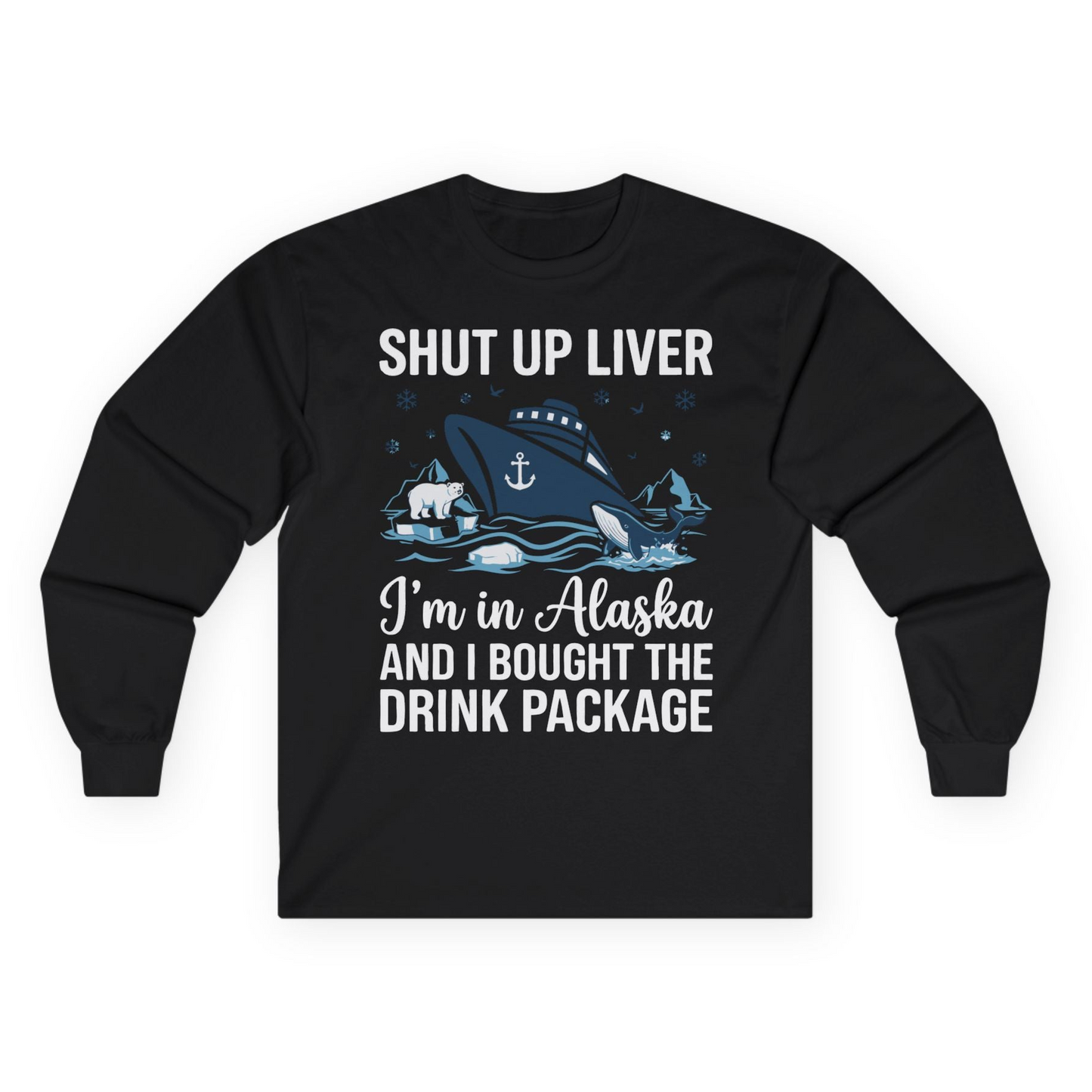 Shut Up Liver Alaska Cruise Drink Package Funny Shirt — Long Sleeve Long Sleeve Shirt – Black – Alaska Cruise Shirts