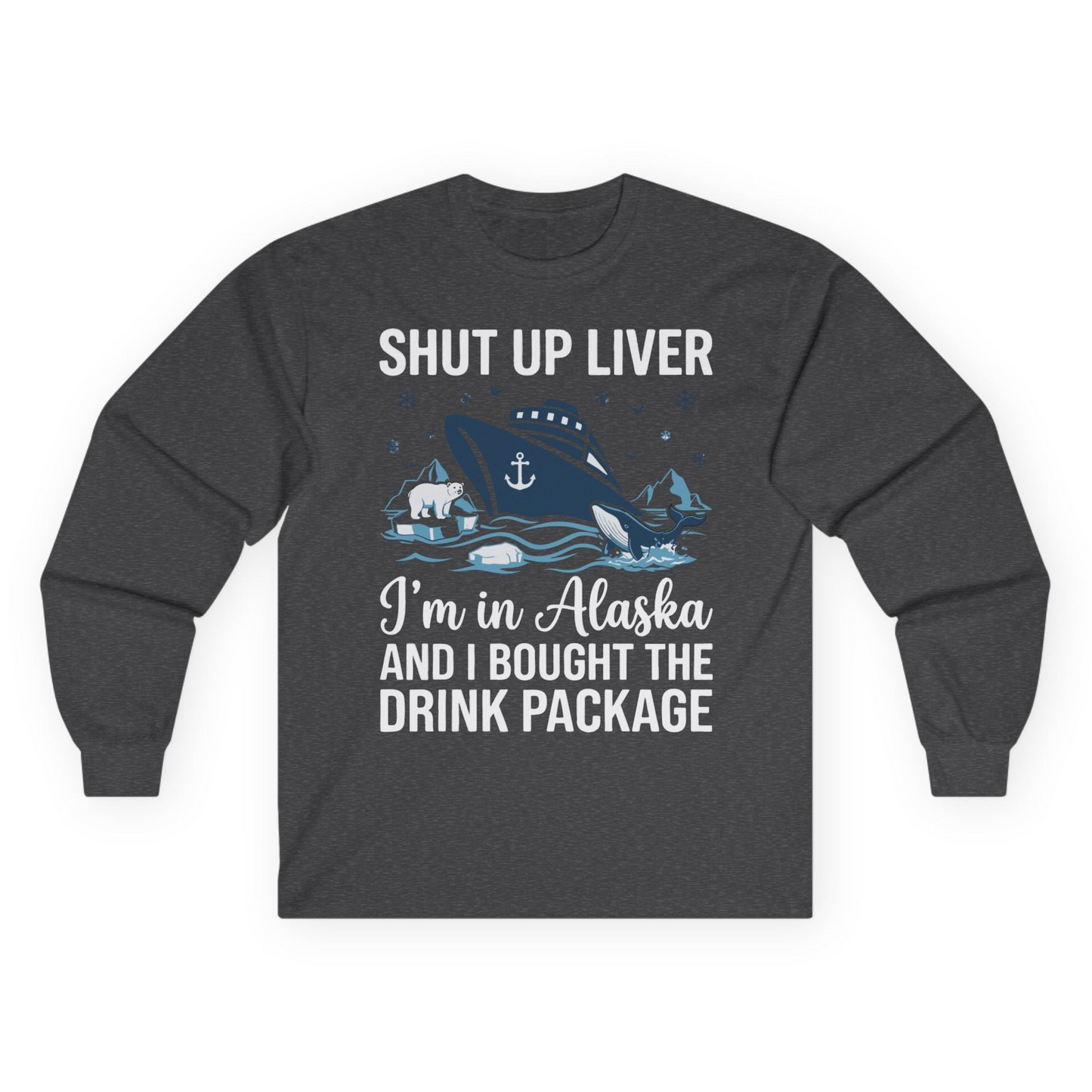 Shut Up Liver Alaska Cruise Drink Package Funny Shirt — Long Sleeve Long Sleeve Shirt – Dark Heather – Alaska Cruise Shirts