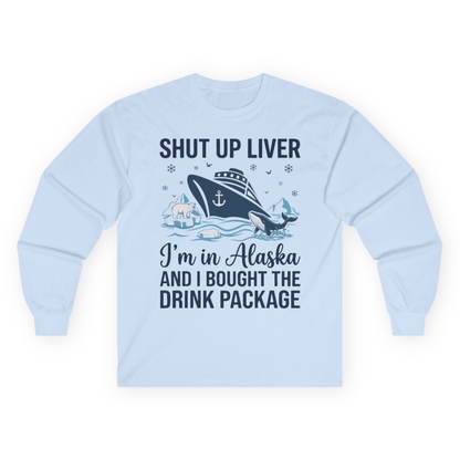 Shut Up Liver Alaska Cruise Drink Package Funny Shirt — Long Sleeve Long Sleeve Shirt – Light Blue – Alaska Cruise Shirts