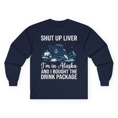 Shut Up Liver Alaska Cruise Drink Package Funny Shirt — Long Sleeve Long Sleeve Shirt – Navy – Alaska Cruise Shirts
