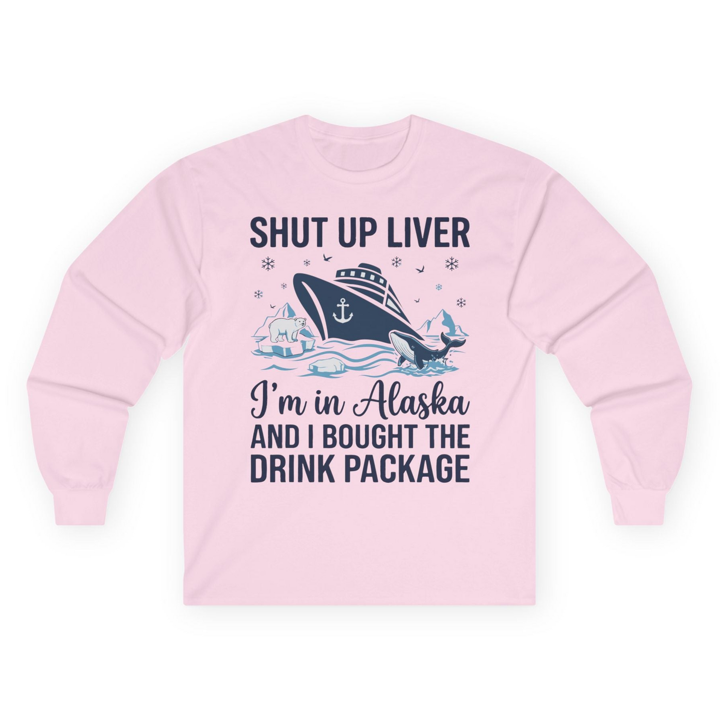 Shut Up Liver Alaska Cruise Drink Package Funny Shirt — Long Sleeve Long Sleeve Shirt – Light Pink – Alaska Cruise Shirts