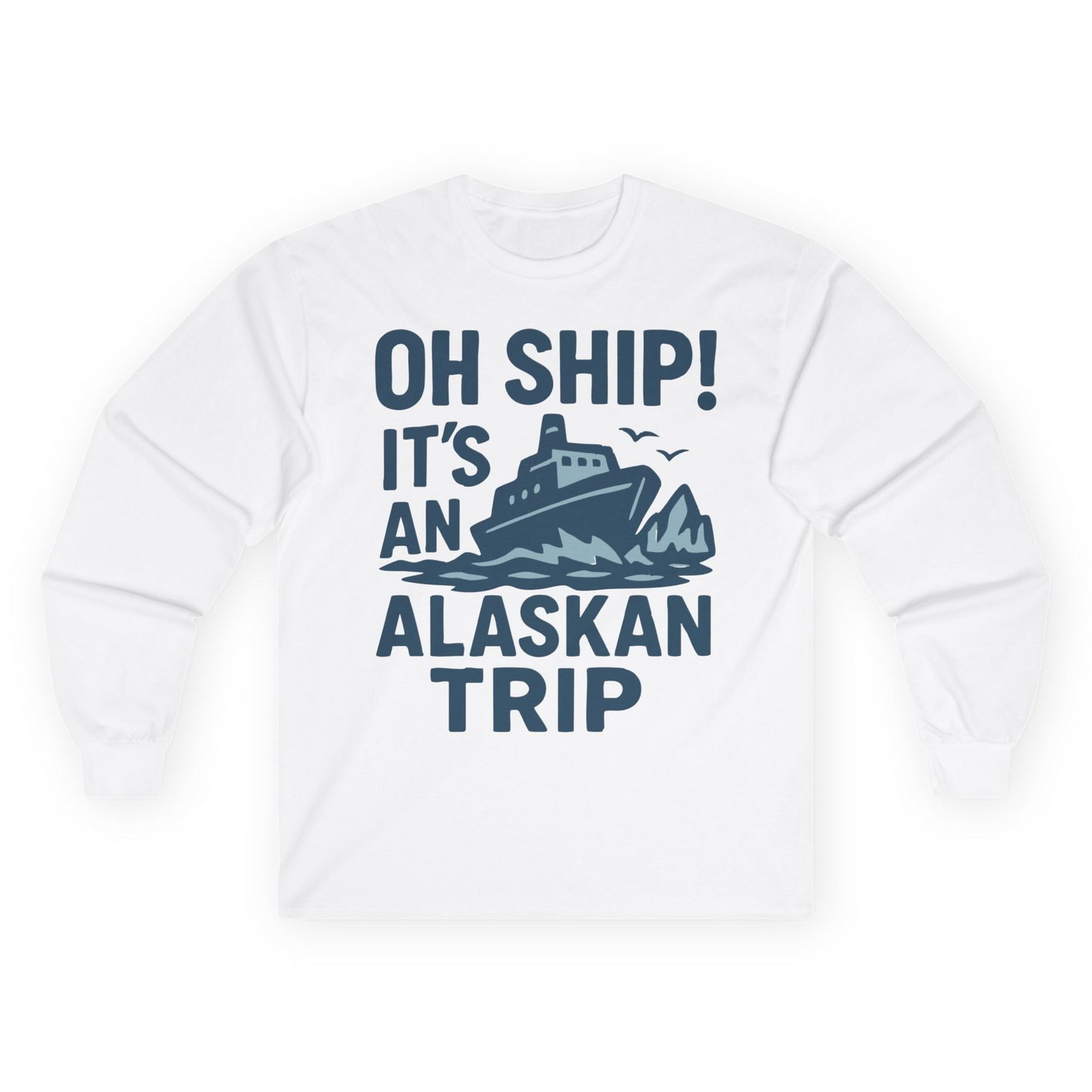 Oh Ship It’s an Alaskan Trip Funny Alaska Cruise Shirt — Long Sleeve Long Sleeve Shirt – White – Alaska Cruise Shirts