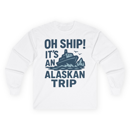 Oh Ship It’s an Alaskan Trip Funny Alaska Cruise Shirt — Long Sleeve Long Sleeve Shirt – White – Alaska Cruise Shirts