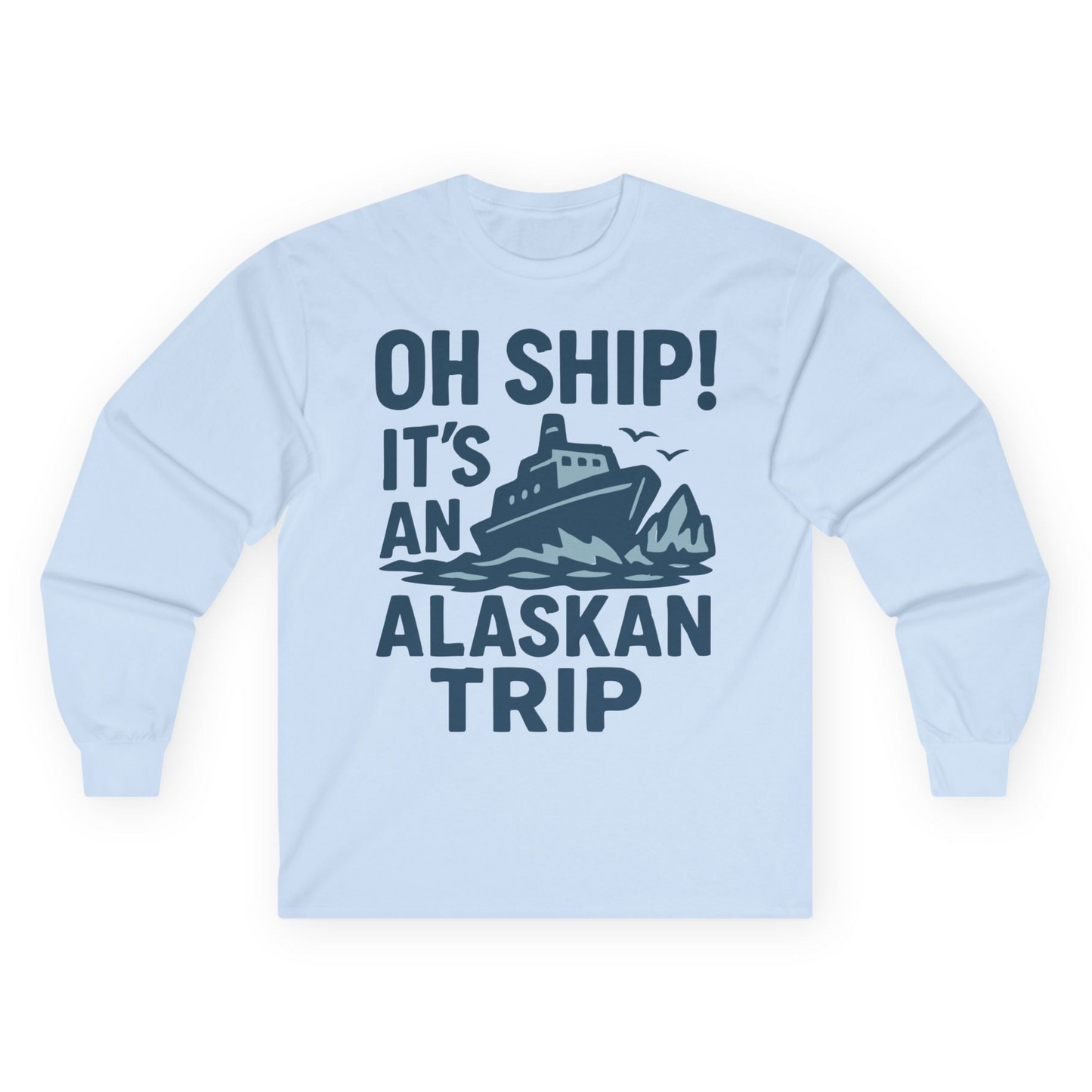 Oh Ship It’s an Alaskan Trip Funny Alaska Cruise Shirt — Long Sleeve Long Sleeve Shirt – Light Blue – Alaska Cruise Shirts