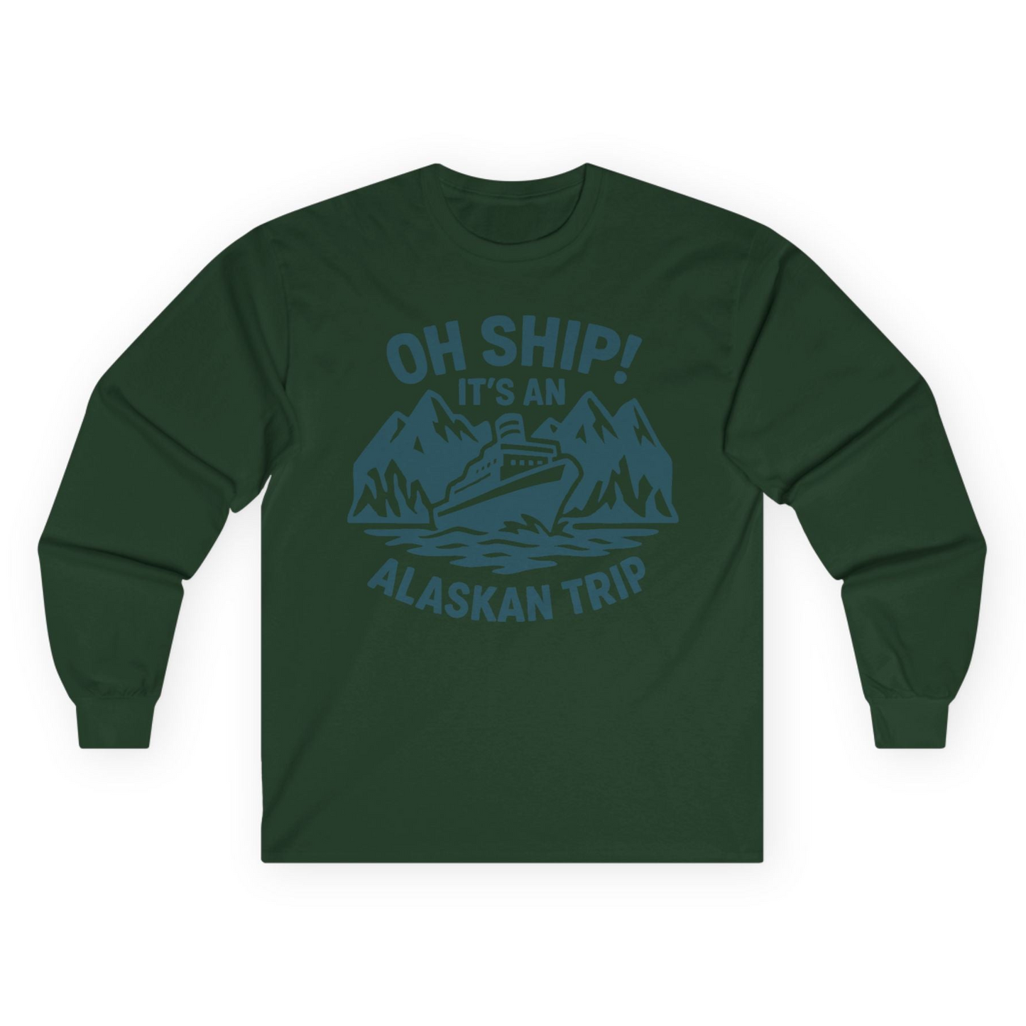 Oh Ship Its An Alaskan Trip Funny Alaska Cruise Adventure Shirt Long Sleeve Shirt – Forest Green – Alaska Cruise Shirts