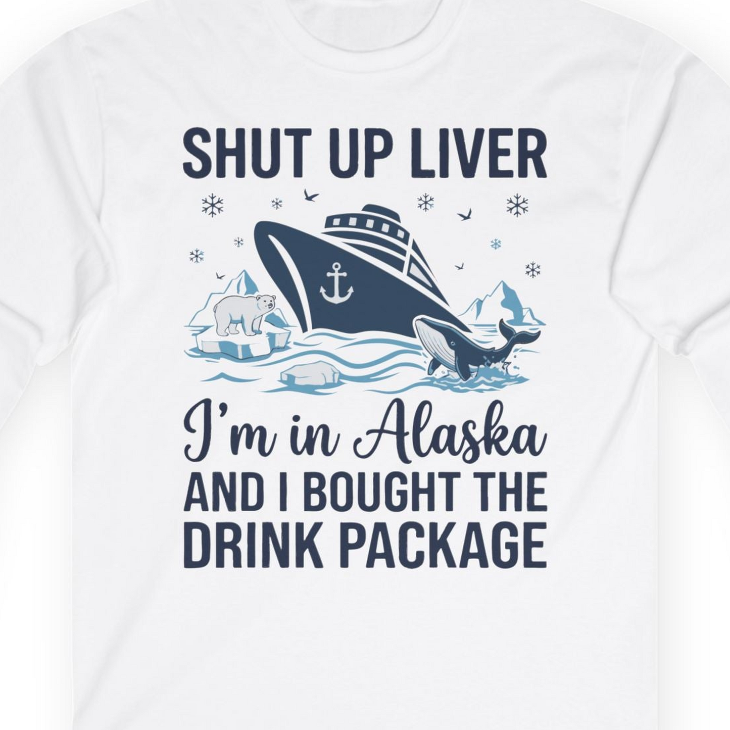 Shut Up Liver Alaska Cruise Drink Package Funny Shirt — Long Sleeve Long Sleeve Shirt – White – Alaska Cruise Shirts Close Up