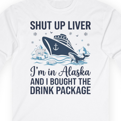 Shut Up Liver Alaska Cruise Drink Package Funny Shirt — Long Sleeve Long Sleeve Shirt – White – Alaska Cruise Shirts Close Up