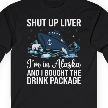 Shut Up Liver Alaska Cruise Drink Package Funny Shirt — Long Sleeve Long Sleeve Shirt – Black – Alaska Cruise Shirts Close Up