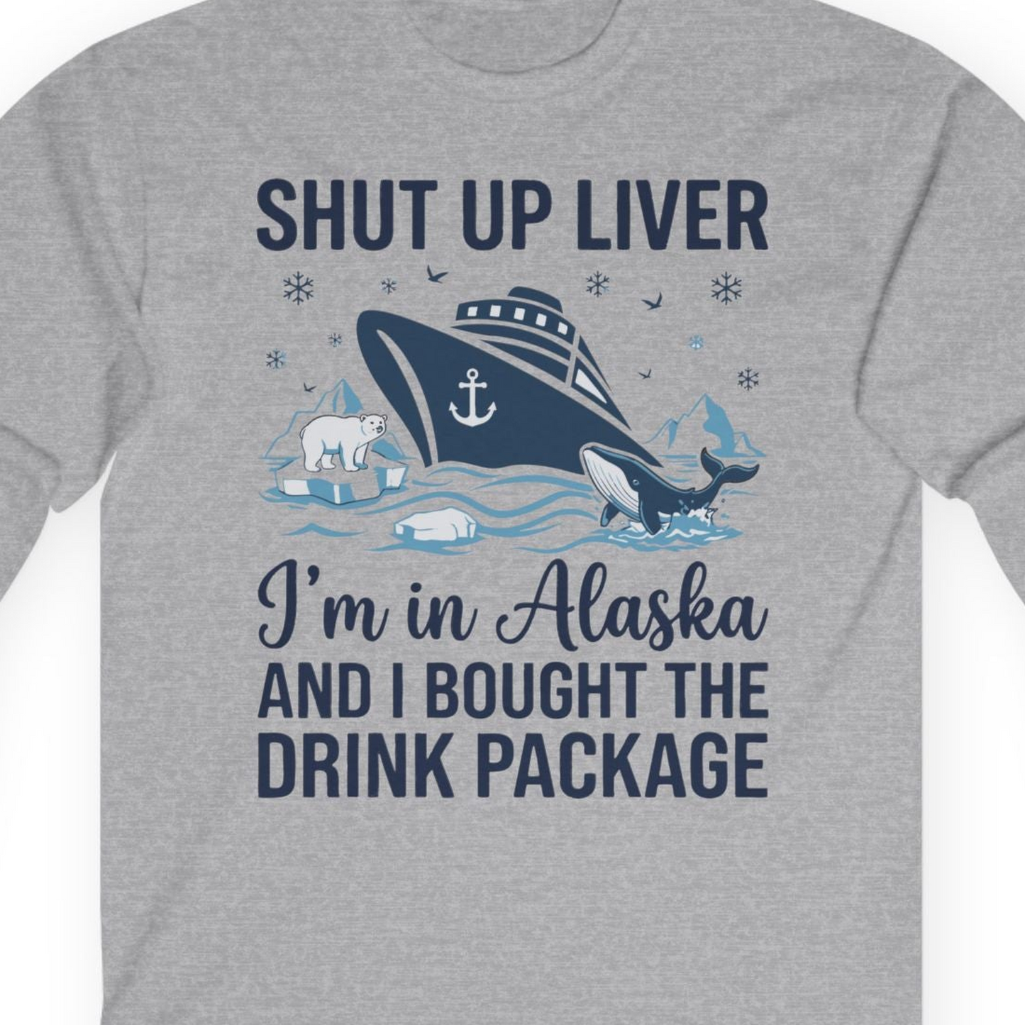 Shut Up Liver Alaska Cruise Drink Package Funny Shirt — Long Sleeve Long Sleeve Shirt – Sport Grey – Alaska Cruise Shirts Close Up