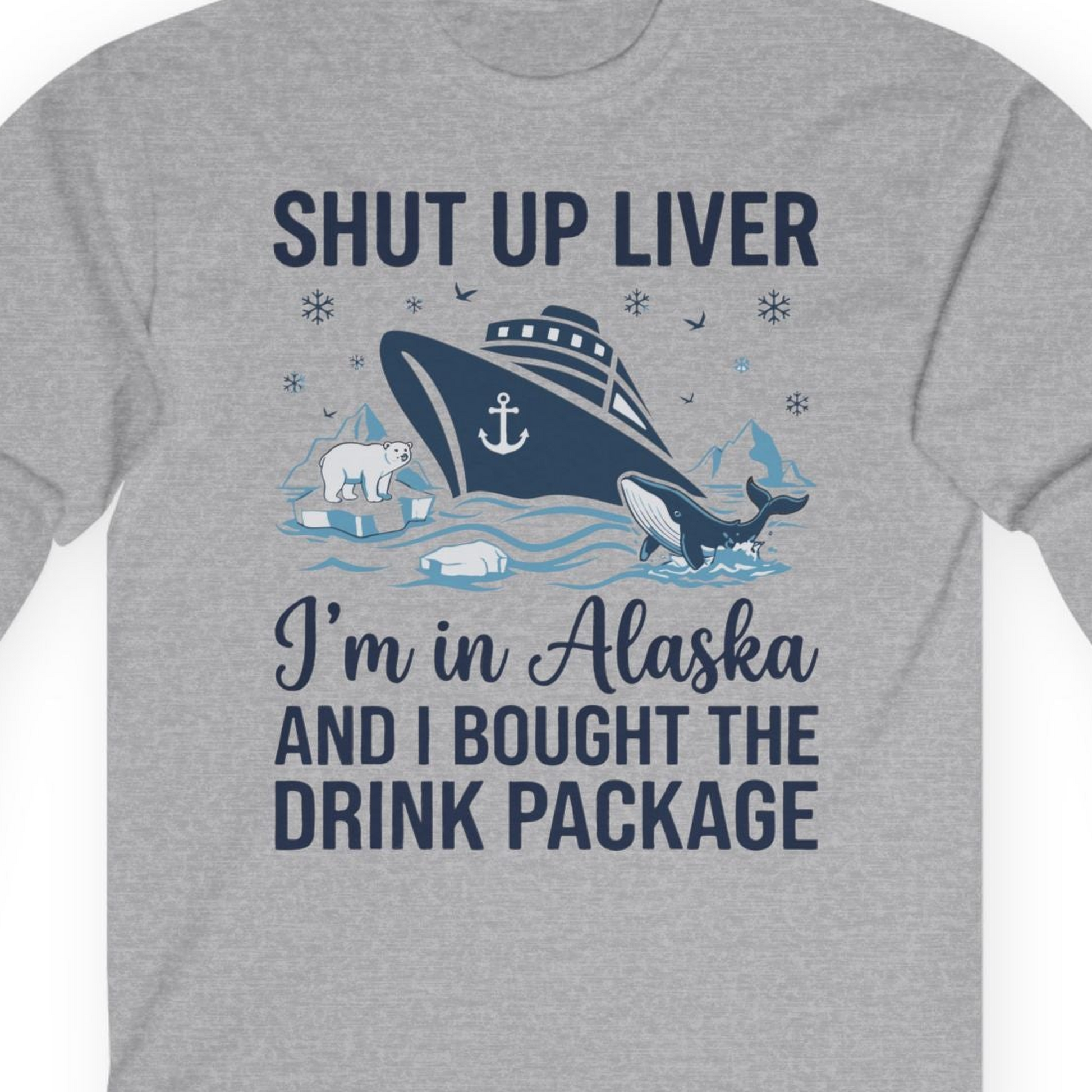 Shut Up Liver Alaska Cruise Drink Package Funny Shirt — Long Sleeve Long Sleeve Shirt – Sport Grey – Alaska Cruise Shirts Close Up