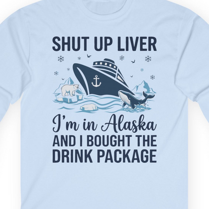 Shut Up Liver Alaska Cruise Drink Package Funny Shirt — Long Sleeve Long Sleeve Shirt – Light Blue – Alaska Cruise Shirts Close Up