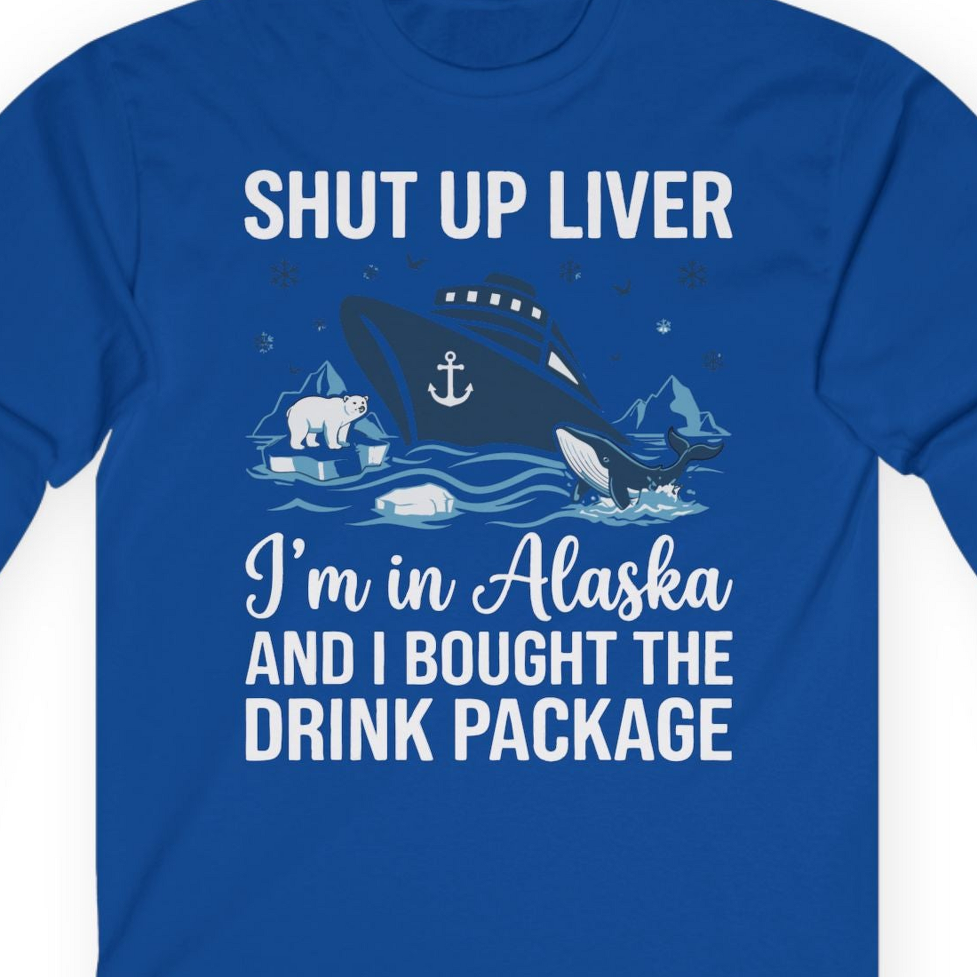 Shut Up Liver Alaska Cruise Drink Package Funny Shirt — Long Sleeve Long Sleeve Shirt – Royal – Alaska Cruise Shirts Close Up