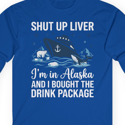 Shut Up Liver Alaska Cruise Drink Package Funny Shirt — Long Sleeve Long Sleeve Shirt – Royal – Alaska Cruise Shirts Close Up