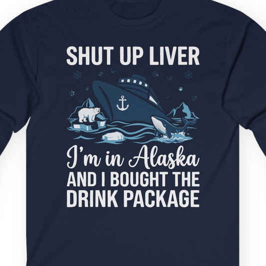Shut Up Liver Alaska Cruise Drink Package Funny Shirt — Long Sleeve Long Sleeve Shirt – Navy – Alaska Cruise Shirts Close Up