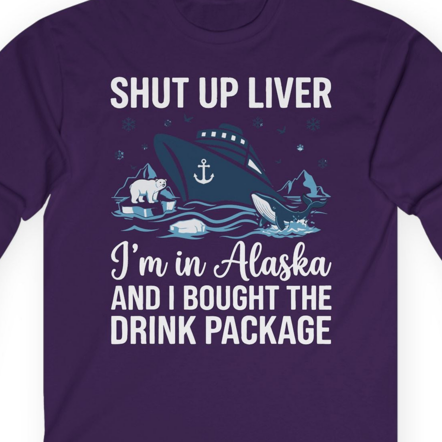 Shut Up Liver Alaska Cruise Drink Package Funny Shirt — Long Sleeve Long Sleeve Shirt – Purple – Alaska Cruise Shirts Close Up