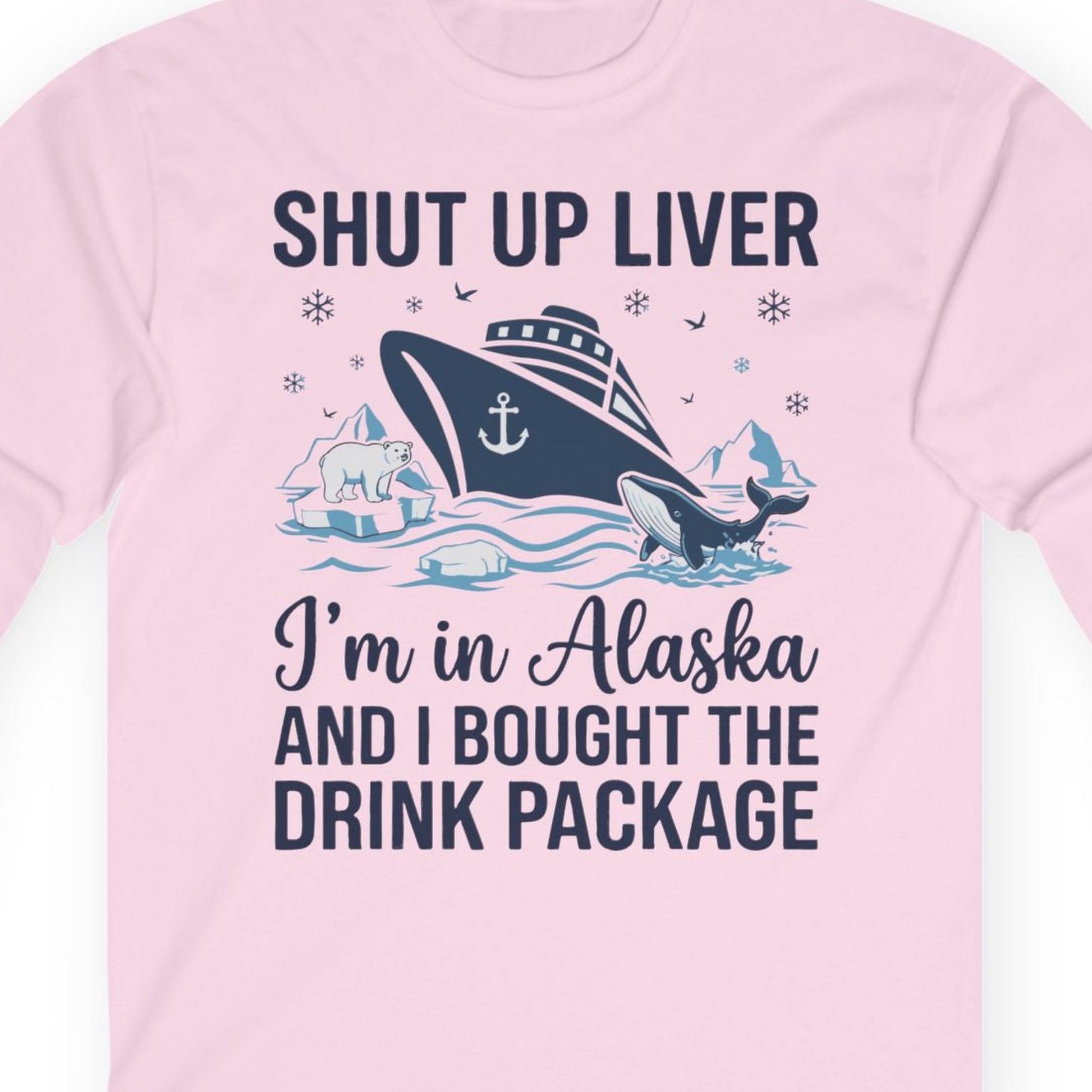 Shut Up Liver Alaska Cruise Drink Package Funny Shirt — Long Sleeve Long Sleeve Shirt – Light Pink – Alaska Cruise Shirts Close Up