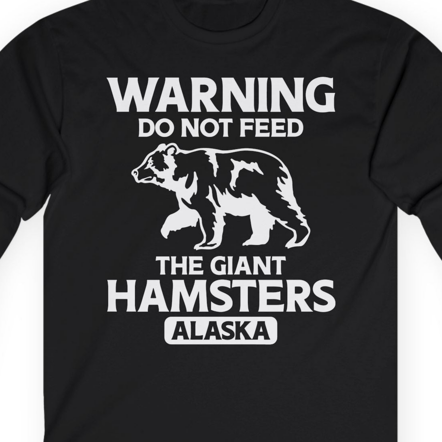 Warning Do Not Feed The Giant Hamsters Alaska Funny Bear Shirt — Long Sleeve Long Sleeve Shirt – Black – Alaska Cruise Shirts Close Up