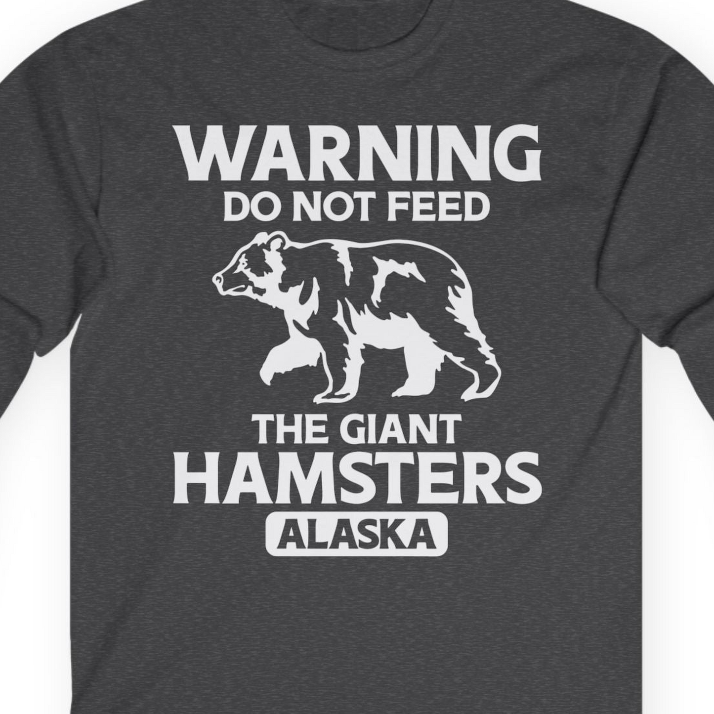Warning Do Not Feed The Giant Hamsters Alaska Funny Bear Shirt — Long Sleeve Long Sleeve Shirt – Dark Heather – Alaska Cruise Shirts Close Up