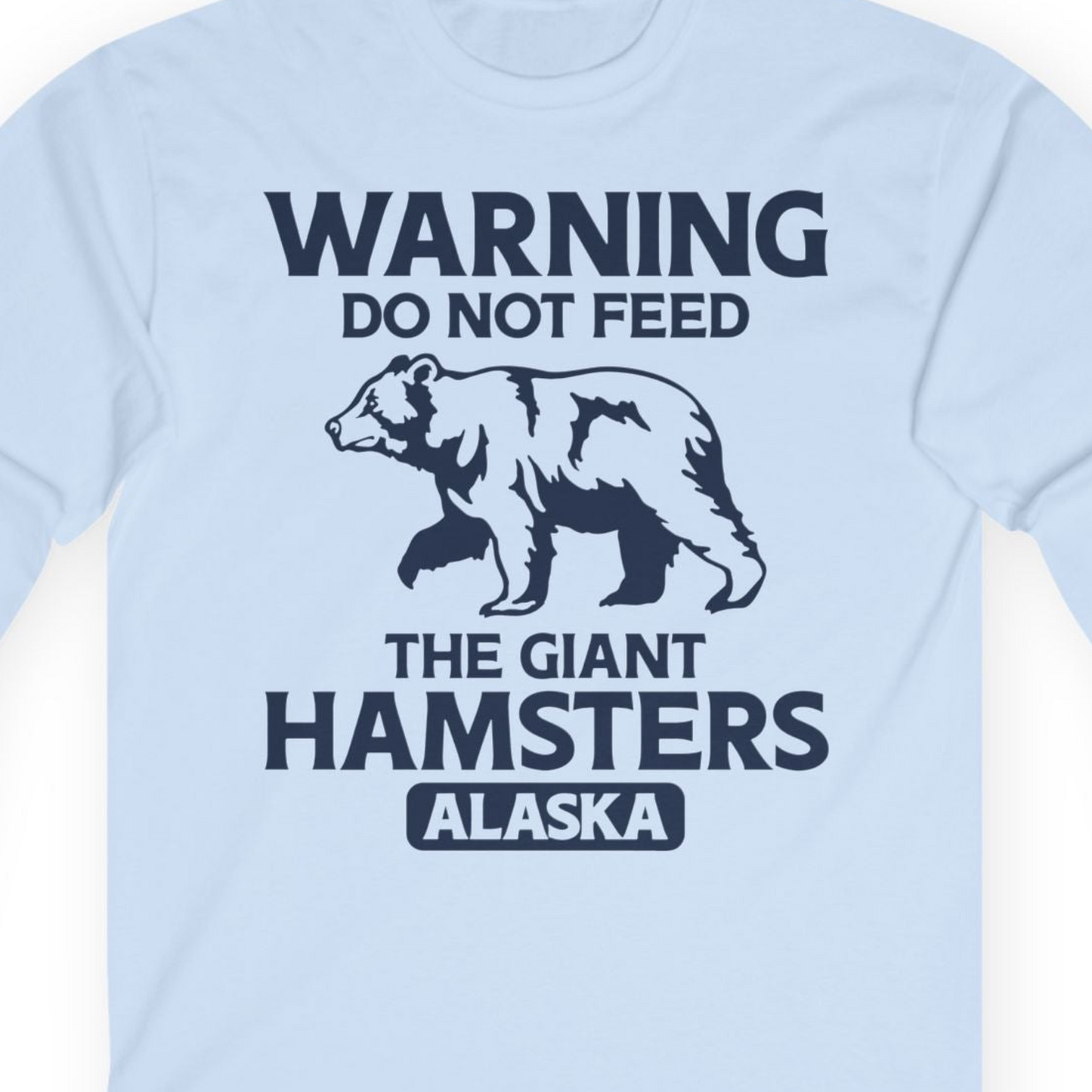 Warning Do Not Feed The Giant Hamsters Alaska Funny Bear Shirt — Long Sleeve Long Sleeve Shirt – Light Blue – Alaska Cruise Shirts Close Up