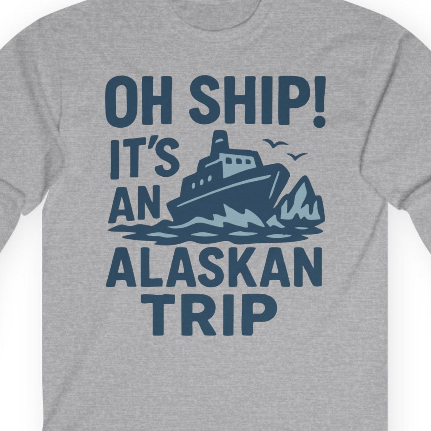 Oh Ship It’s an Alaskan Trip Funny Alaska Cruise Shirt — Long Sleeve Long Sleeve Shirt – Sport Grey – Alaska Cruise Shirts Close Up
