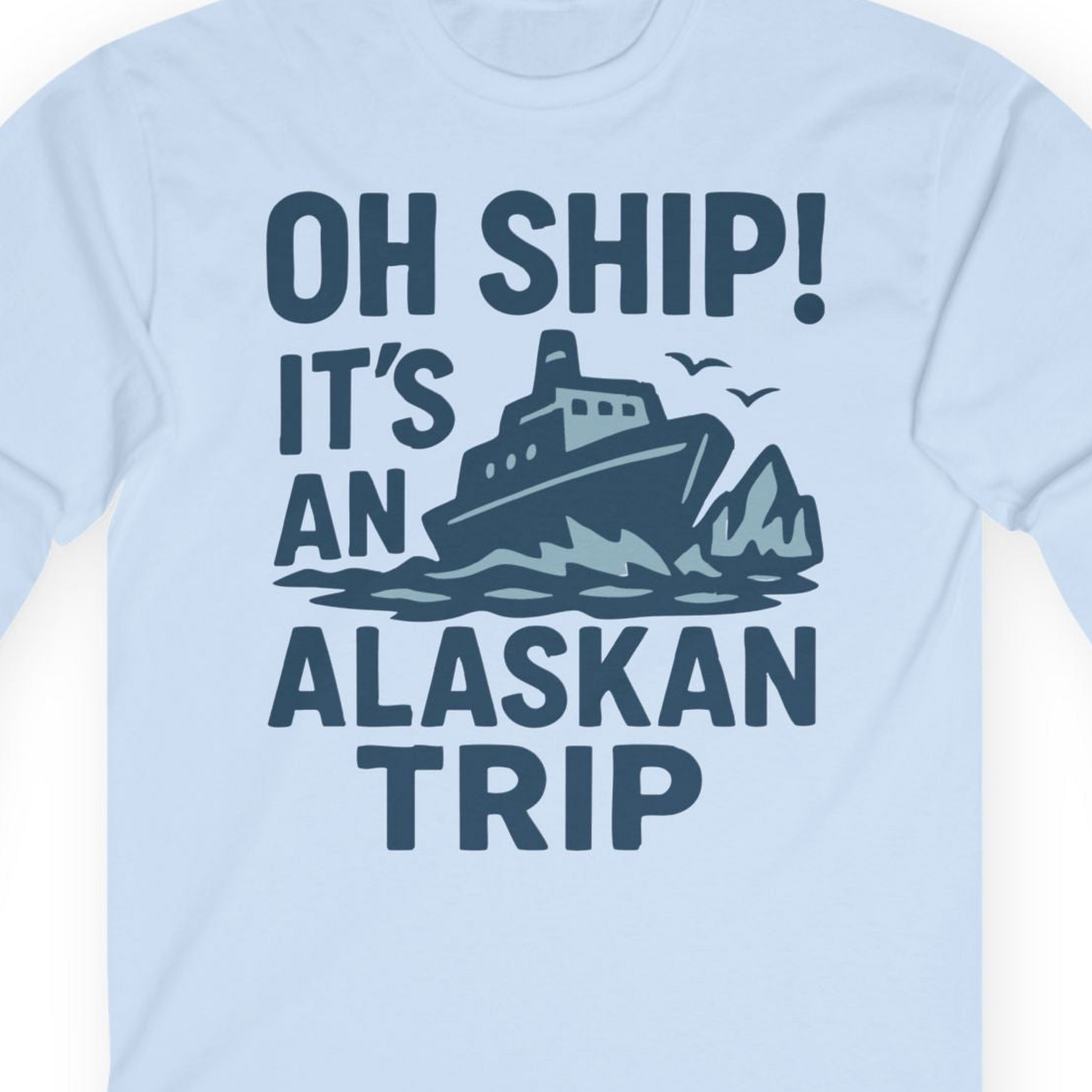 Oh Ship It’s an Alaskan Trip Funny Alaska Cruise Shirt — Long Sleeve Long Sleeve Shirt – Light Blue – Alaska Cruise Shirts Close Up