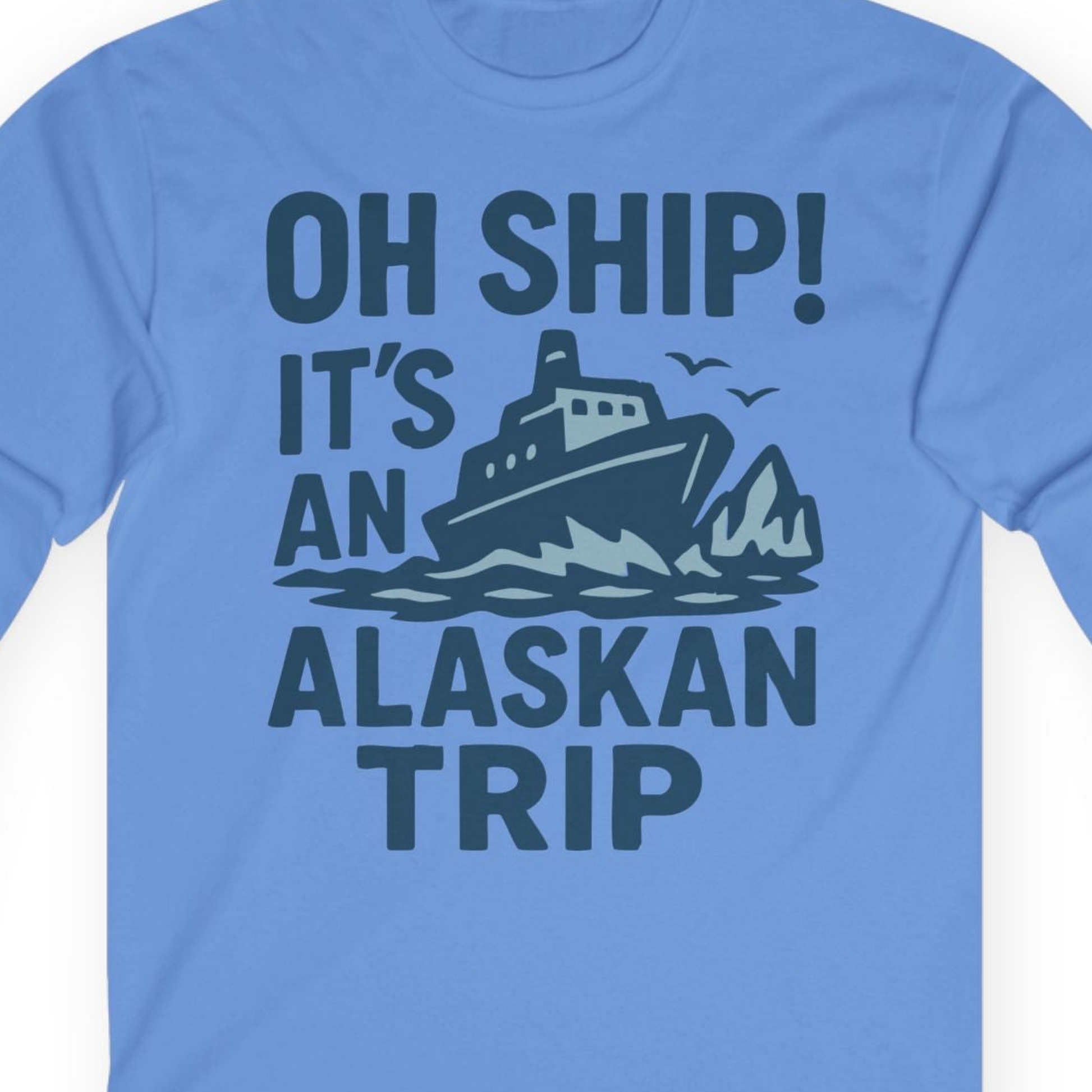 Oh Ship It’s an Alaskan Trip Funny Alaska Cruise Shirt — Long Sleeve Long Sleeve Shirt – Carolina Blue – Alaska Cruise Shirts Close Up