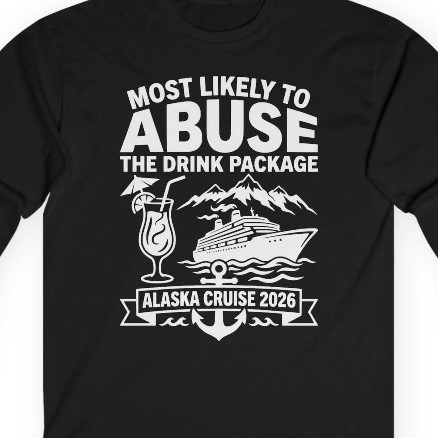 Most Likely to Abuse the Drink Package Alaska Cruise Shirt 2026 — Long Sleeve Long Sleeve Shirt – Black – Alaska Cruise Shirts Close Up