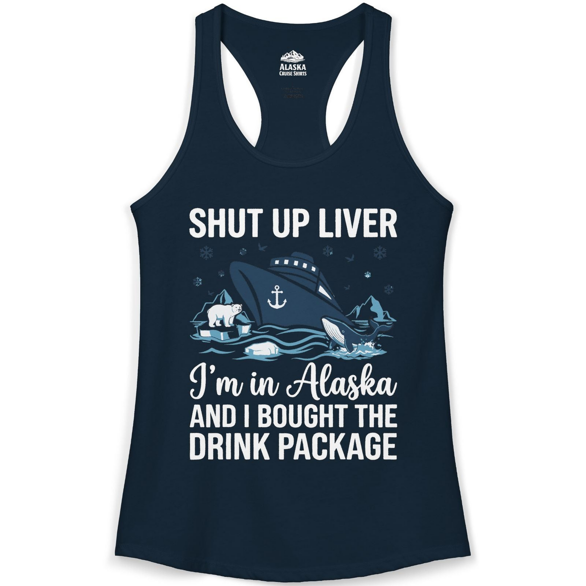 Shut Up Liver Alaska Cruise Drink Package Funny Shirt — Ladies Tank Ladies Tank Top – Alaska Cruise Shirts