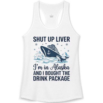 Shut Up Liver Alaska Cruise Drink Package Funny Shirt — Ladies Tank Ladies Tank Top – White – Alaska Cruise Shirts