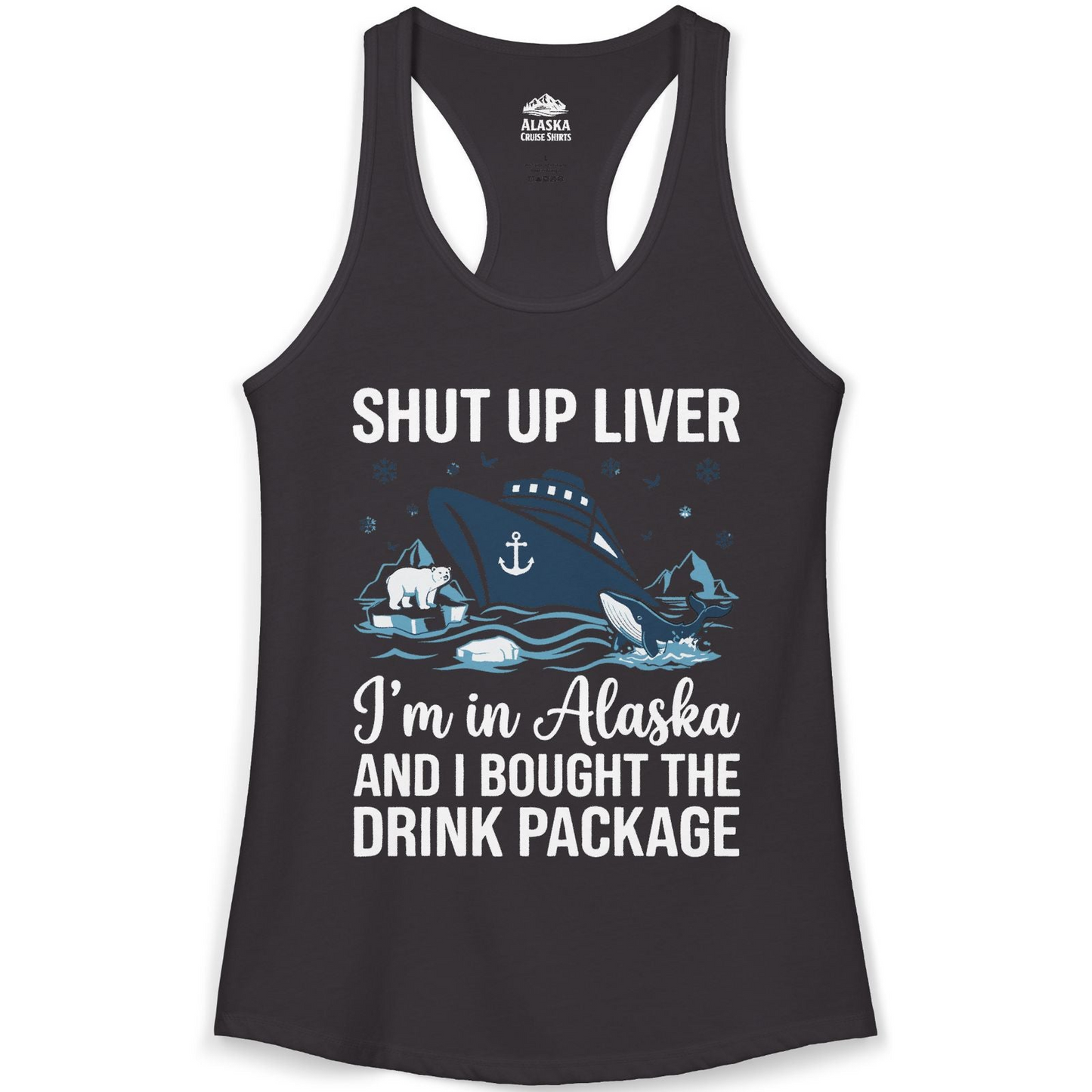 Shut Up Liver Alaska Cruise Drink Package Funny Shirt — Ladies Tank Ladies Tank Top – Black – Alaska Cruise Shirts
