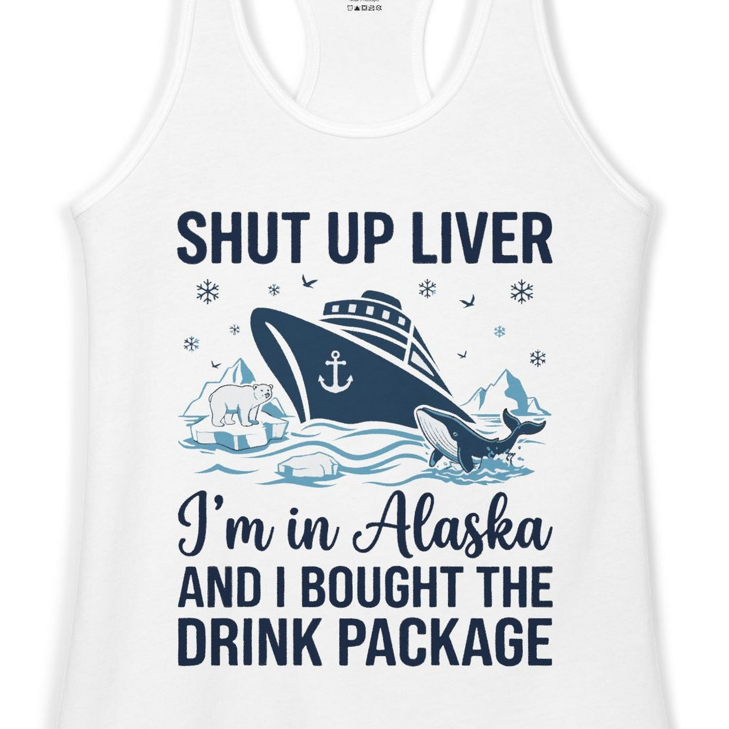 Shut Up Liver Alaska Cruise Drink Package Funny Shirt — Ladies Tank Ladies Tank Top – White – Alaska Cruise Shirts Close Up