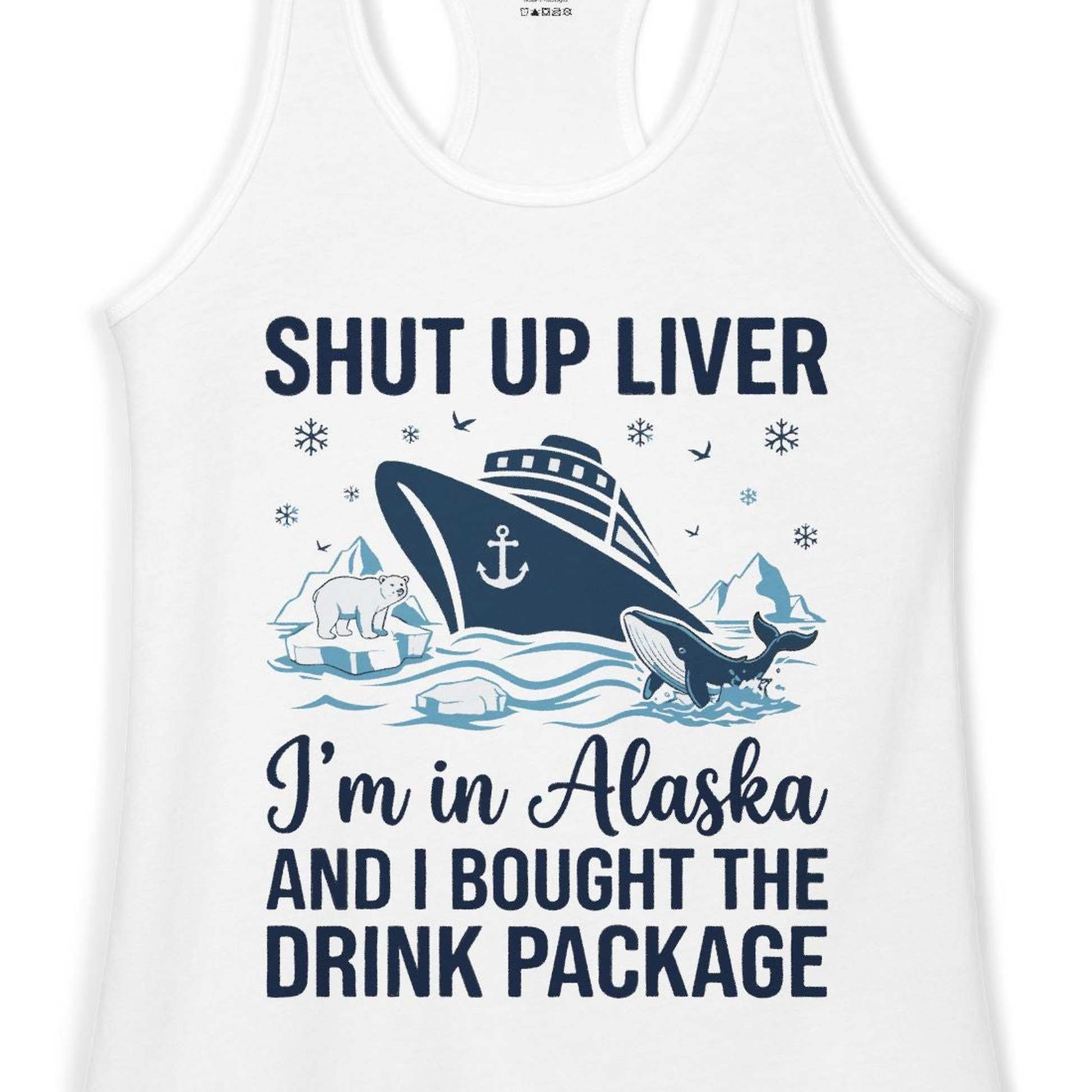 Shut Up Liver Alaska Cruise Drink Package Funny Shirt — Ladies Tank Ladies Tank Top – White – Alaska Cruise Shirts Close Up