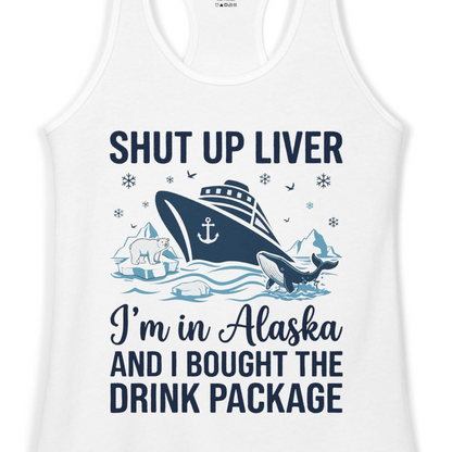 Shut Up Liver Alaska Cruise Drink Package Funny Shirt — Ladies Tank Ladies Tank Top – White – Alaska Cruise Shirts Close Up