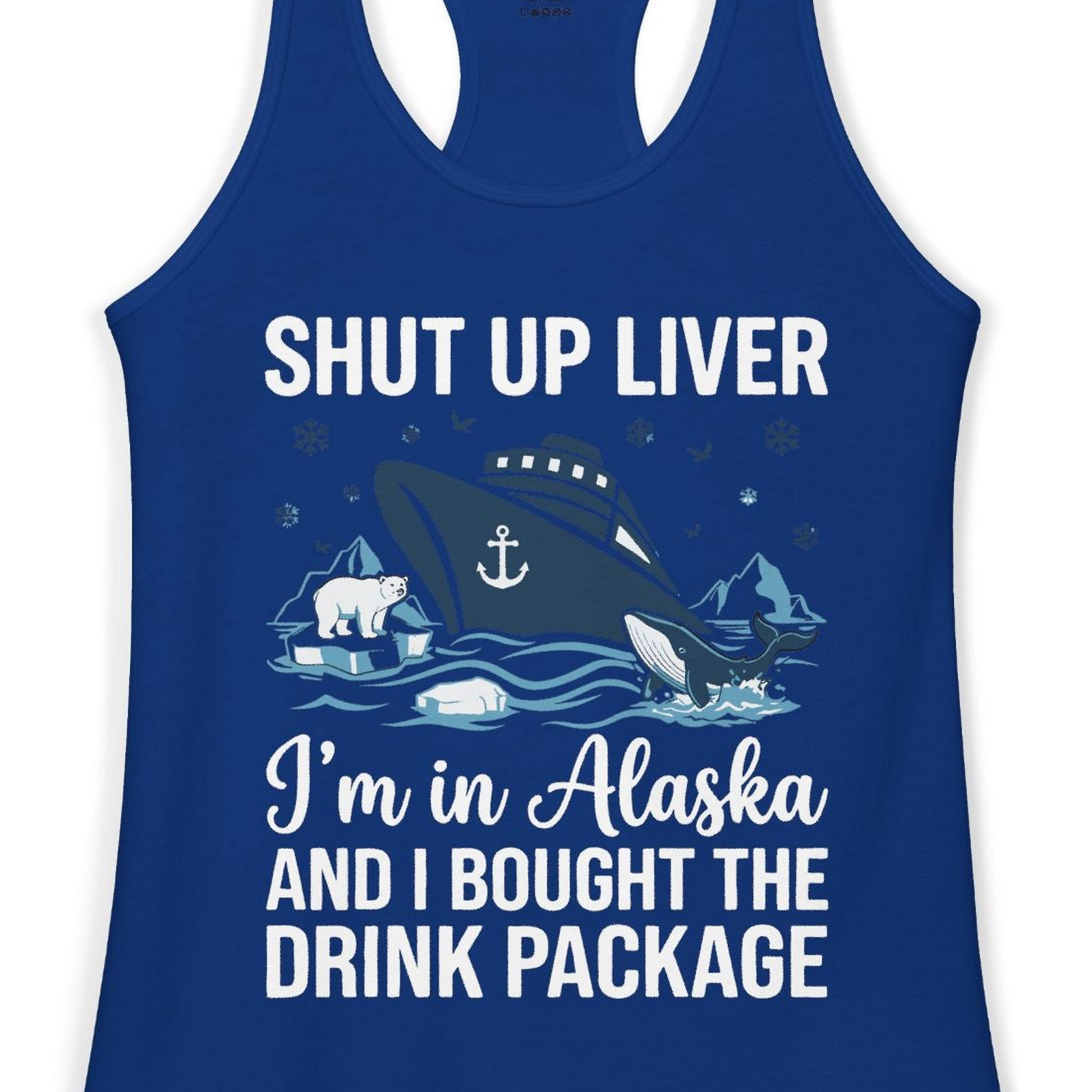 Shut Up Liver Alaska Cruise Drink Package Funny Shirt — Ladies Tank Ladies Tank Top – Solid Royal – Alaska Cruise Shirts Close Up