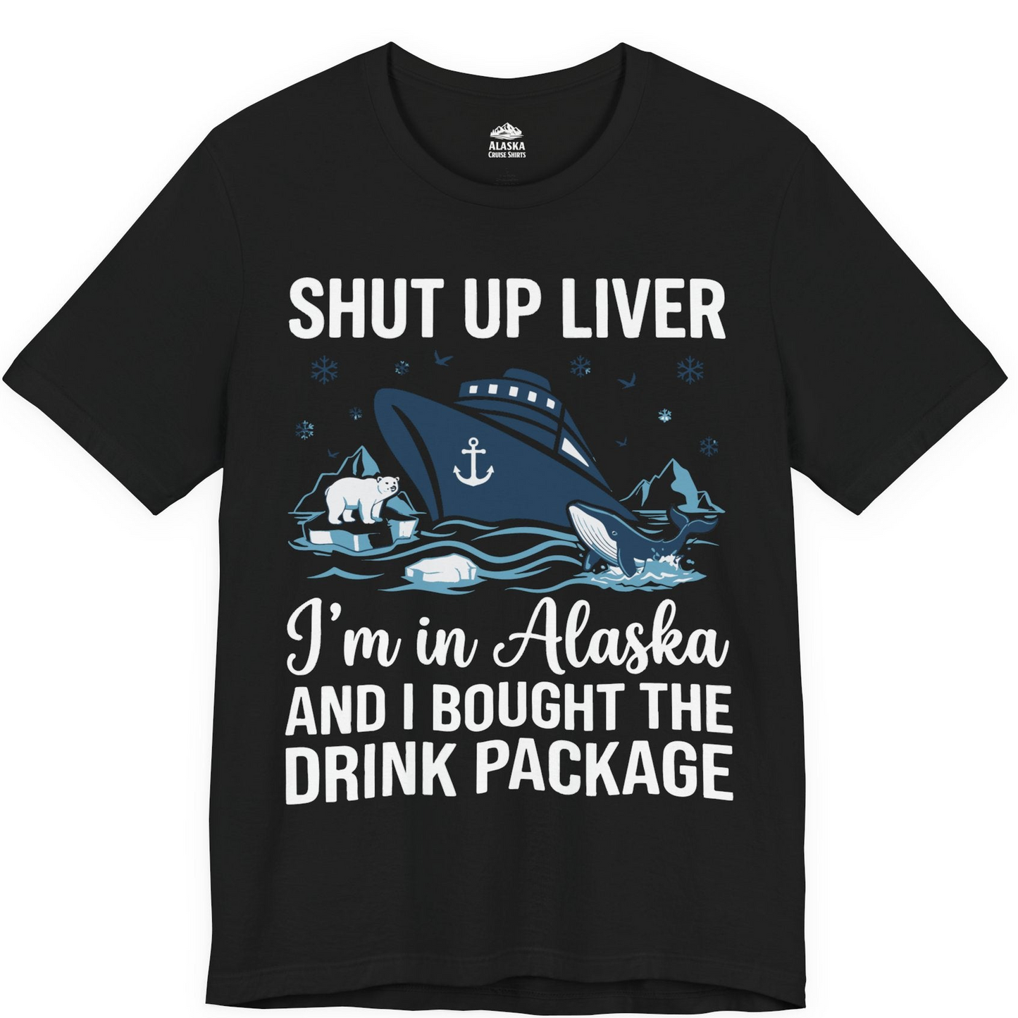 Shut Up Liver Alaska Cruise Drink Package Funny Shirt — Premium Tee Premium T-Shirt – Black – Alaska Cruise Shirts