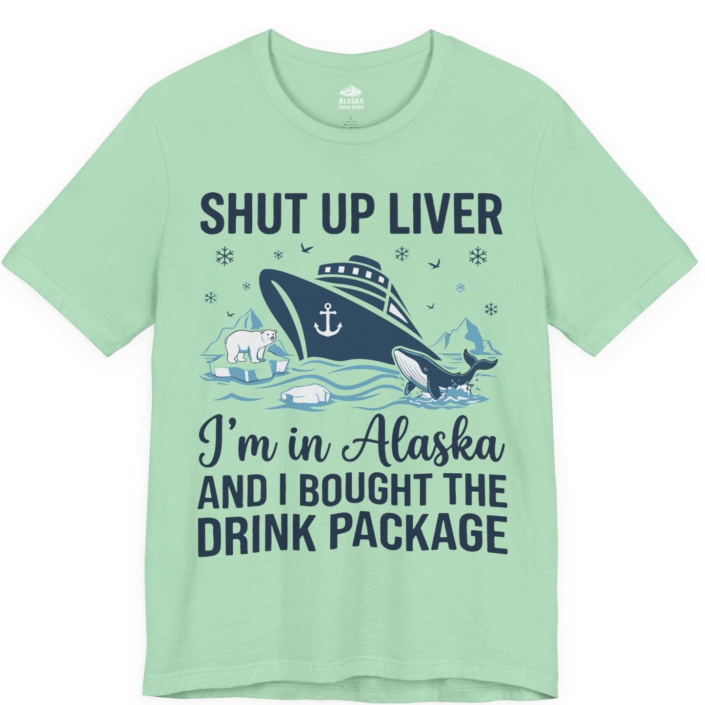 Shut Up Liver Alaska Cruise Drink Package Funny Shirt — Premium Tee Premium T-Shirt – Mint – Alaska Cruise Shirts