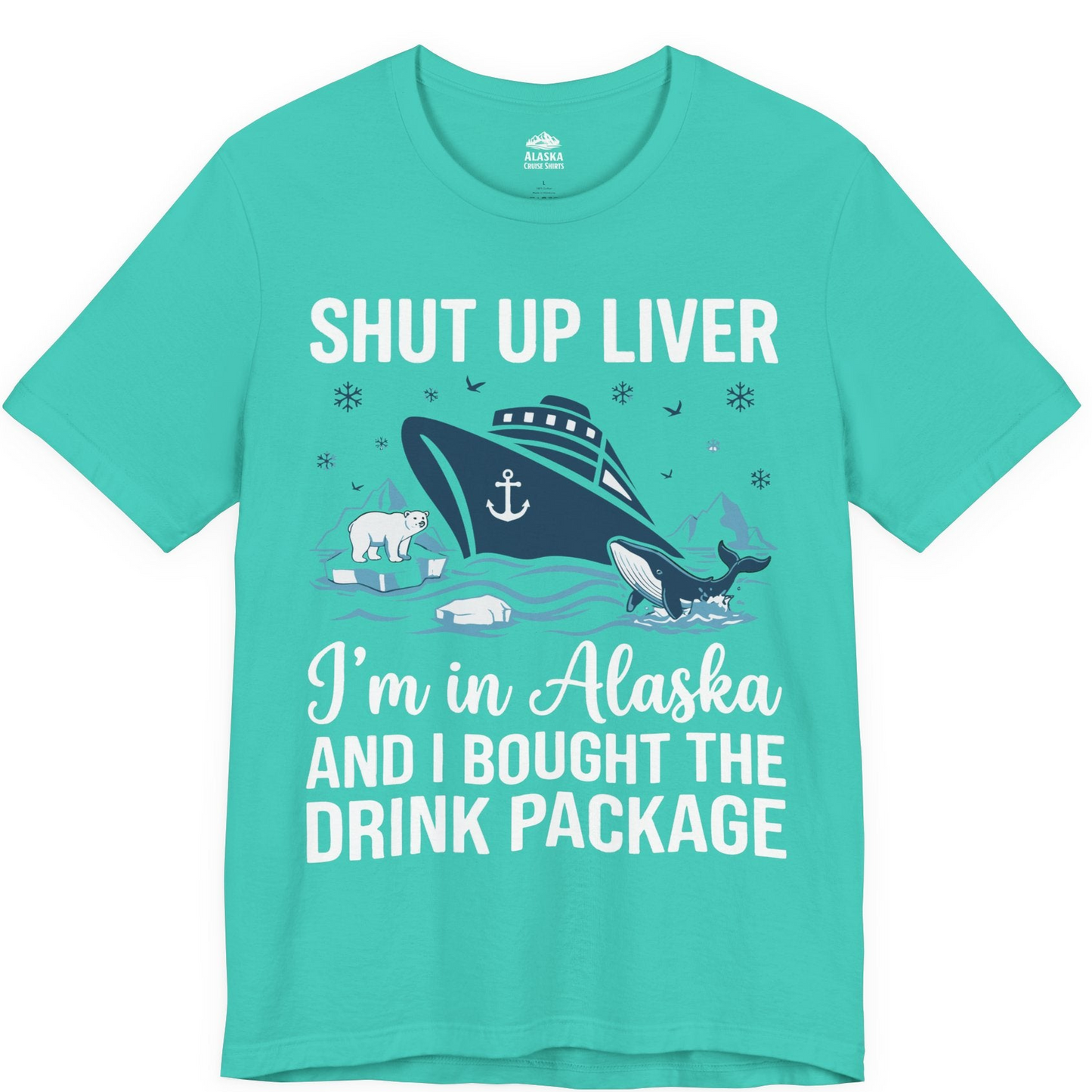 Shut Up Liver Alaska Cruise Drink Package Funny Shirt — Premium Tee Premium T-Shirt – Teal – Alaska Cruise Shirts